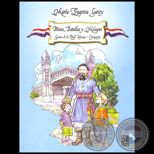 CURUPAYTY: HÉROES, BATALLAS Y MILAGROS: GUERRA DE LA T.A. - Por MARÍA EUGENIA GARAY - Año 2015